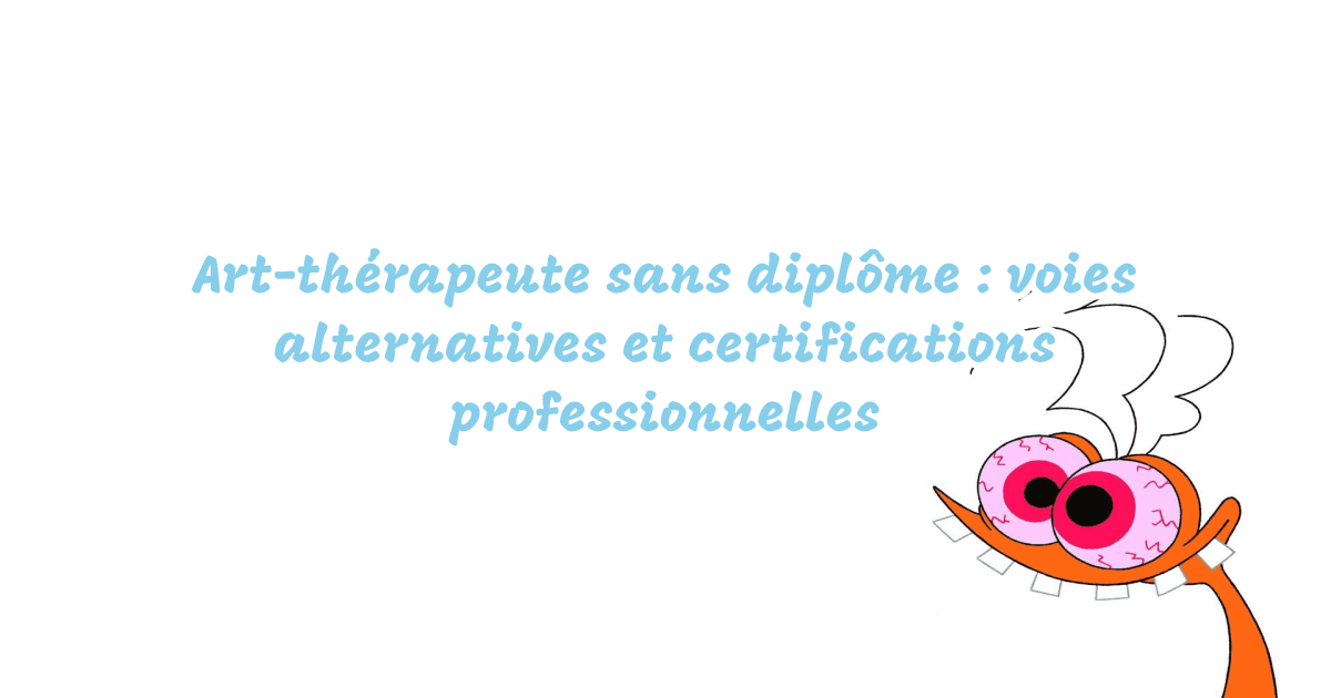 Art-thérapeute sans diplôme : voies alternatives et certifications professionnelles