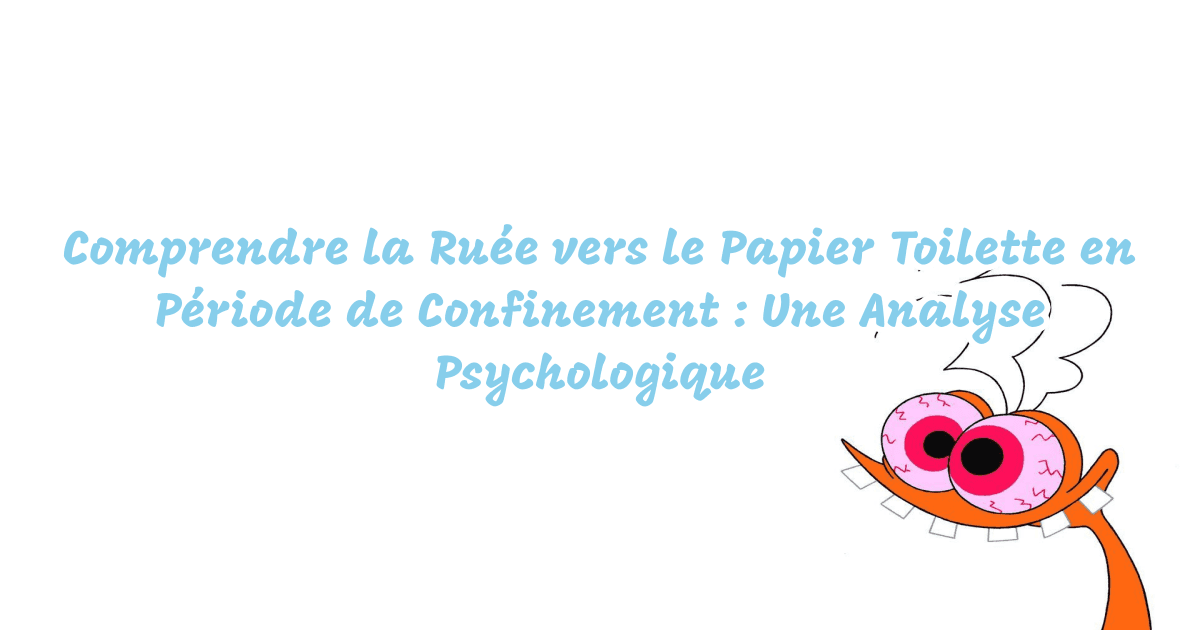 Comprendre la Ruée vers le Papier Toilette en Période de Confinement : Une Analyse Psychologique