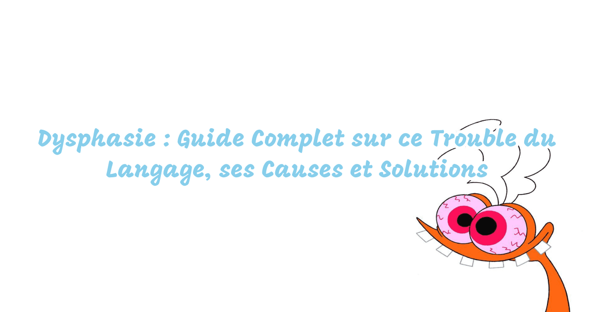 Dysphasie : Guide Complet sur ce Trouble du Langage, ses Causes et Solutions