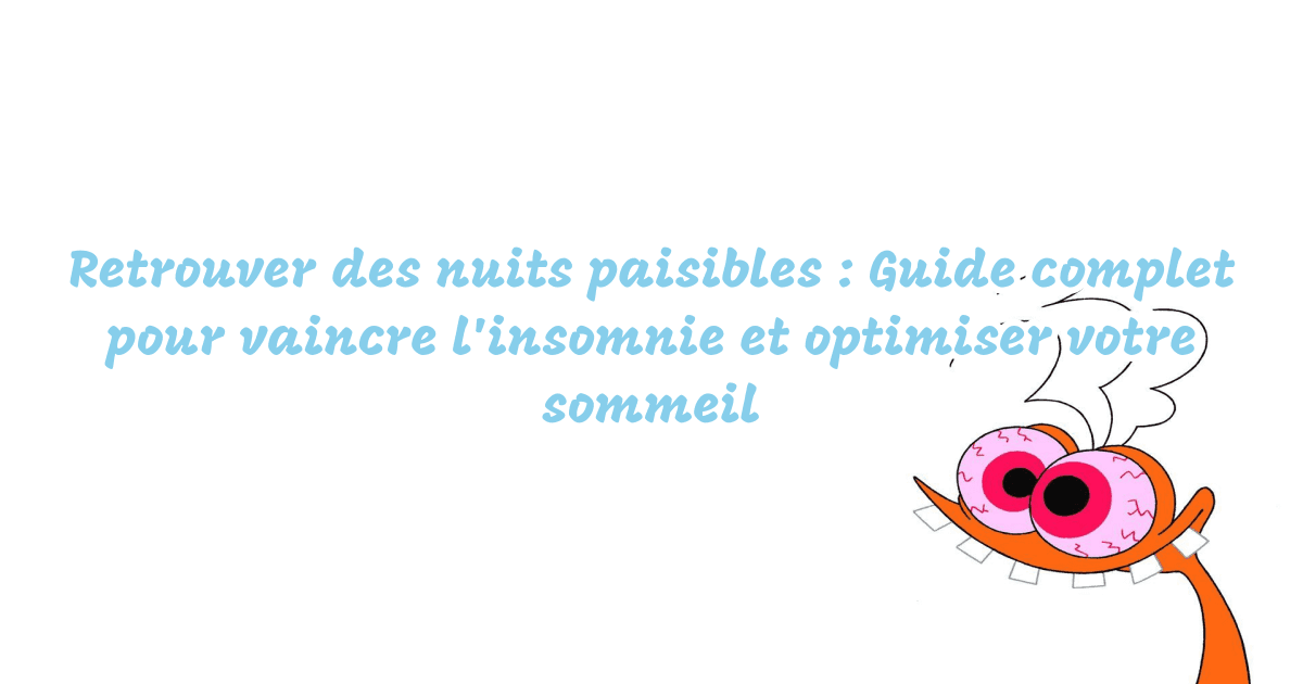 Retrouver des nuits paisibles : Guide complet pour vaincre l'insomnie et optimiser votre sommeil