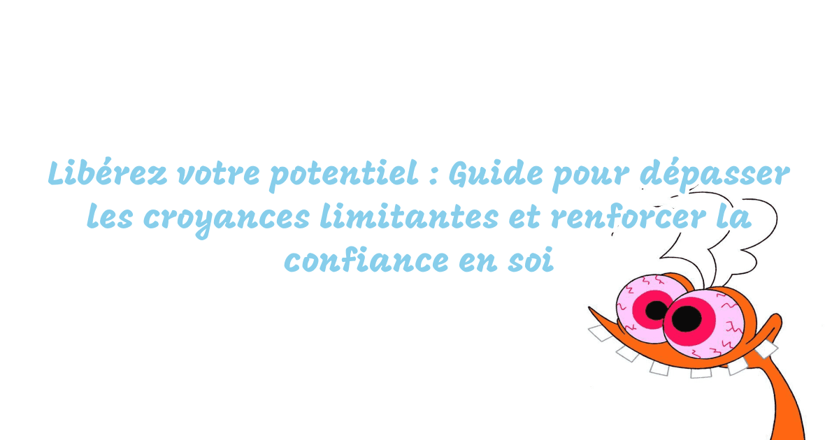 Libérez votre potentiel : Guide pour dépasser les croyances limitantes et renforcer la confiance en soi
