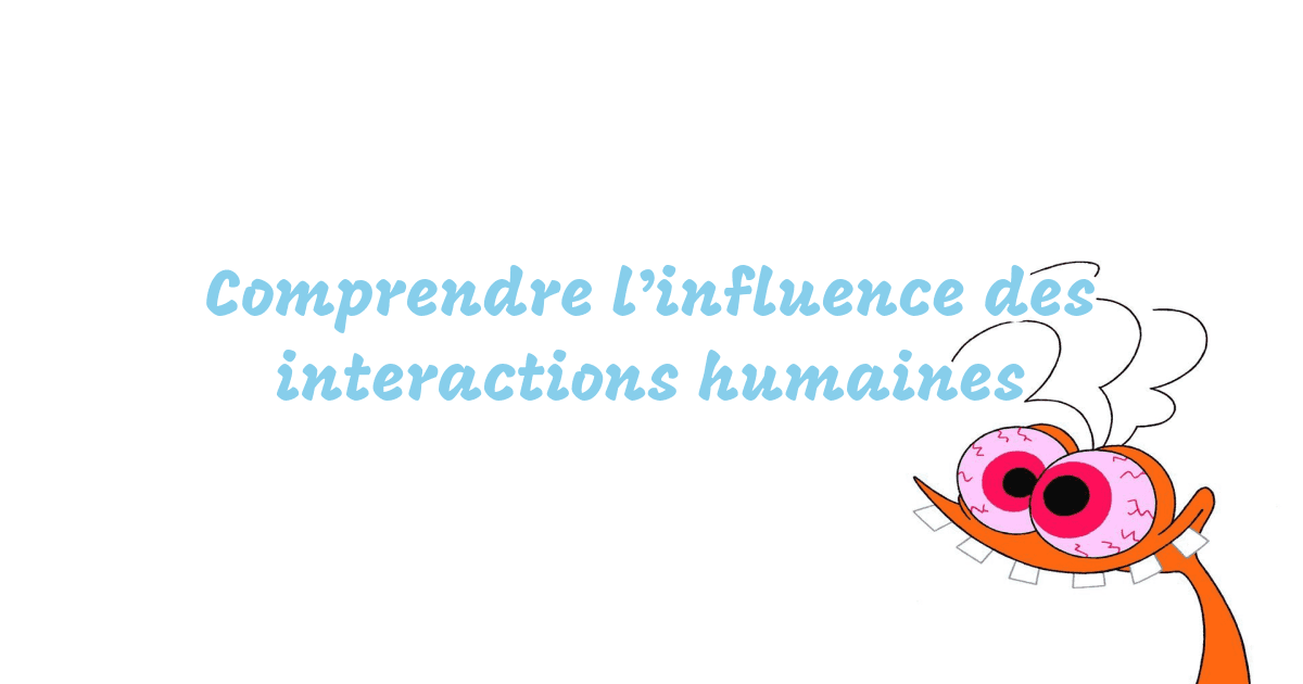 Comprendre l’influence des interactions humaines